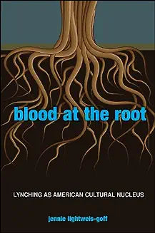 Blood at the Root: Lynching as American Cultural Nucleus