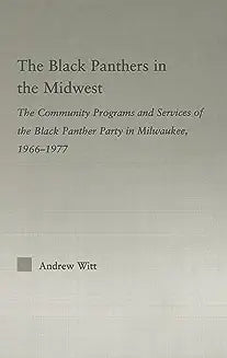The Black Panthers in the Midwest: The Community Programs and Services of the Black Panther Party in Milwaukee, 1966-1977