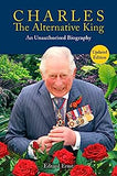 Charles, the Alternative King: An Unauthorised Biography