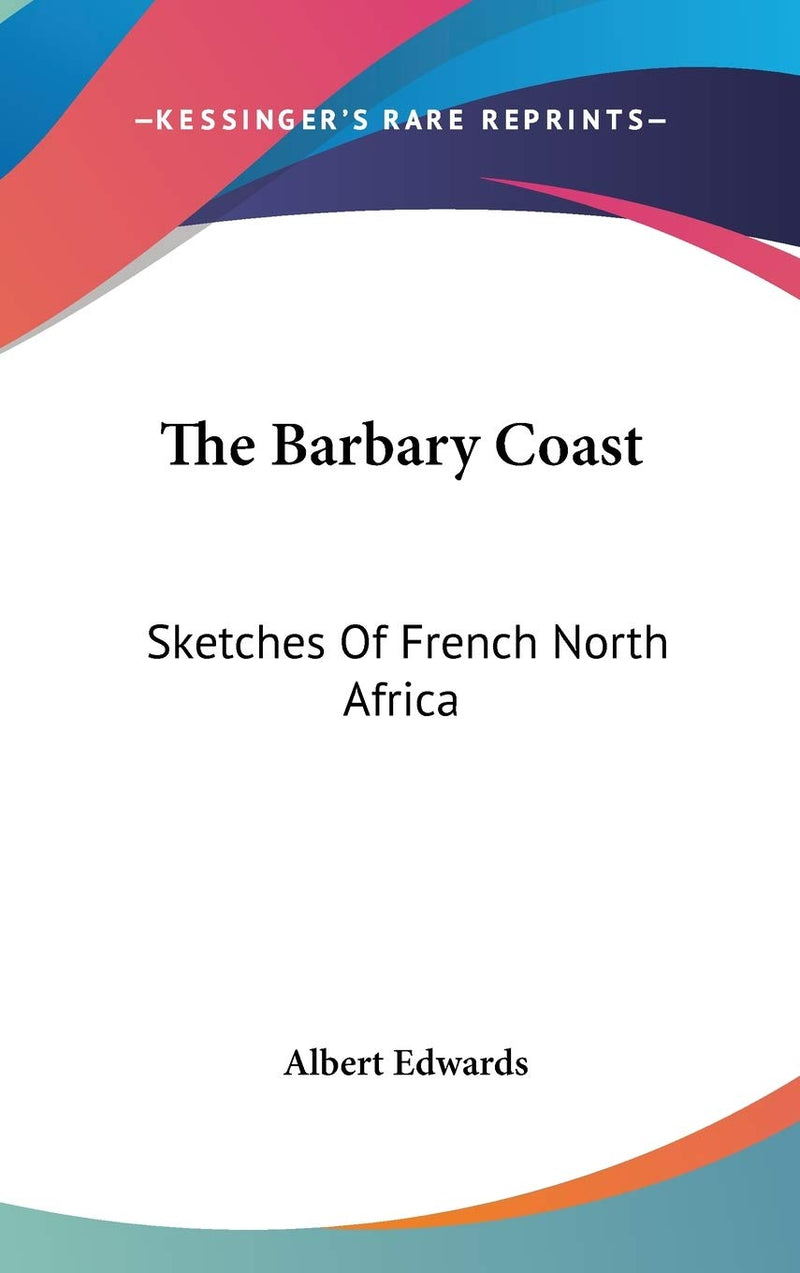 The Barbary Coast: Sketches Of French North Africa