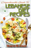 Comprehensible Guide To Lebanese Diet Recipes: 60+ Homemade, Delectable and Mouth-watering recipes for boosting immunity and staying healthy and disea