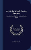 Art of the British Empire Overseas: Canada, Australia, New Zealand, South Africa