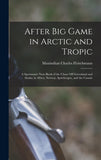 After Big Game in Arctic and Tropic: A Sportman's Note-Book of the Chase Off Greenland and Alaska; in Africa, Norway, Spitzbergen, and the Cassair