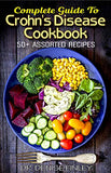 Complete Guide To Crohn's Disease Cookbook: 50+ Assorted, Homemade, Quick and Easy to prepare Recipes to cure and prevent Crohn's Disease!