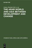The Arab World and Asia Between Development and Change: Dedicated to the Xxxist International Congress of Human Sciences in Asia and North Africa (Reprint)