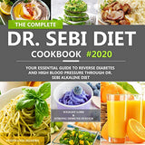 The Complete Dr. Sebi Diet Cookbook: Your Essential Guide to Reverse Diabetes and High Blood Pressure Through Dr. Sebi Alkaline Diet