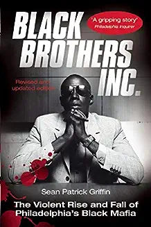 Black Brothers, Inc.: The Violent Rise and Fall of Philadelphia's Black Mafia