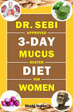 Dr. Sebi Approved 3-Day Mucus Buster Diet for Women: Amazing Dr. Sebi Approved 3-Day Alkaline Diet Program For Natural Mucus Cleanse, Liver Cleanse, C