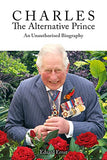 Charles, the Alternative Prince: An Unauthorised Biography