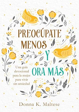 Preocúpate Menos Y Ora Más: Una Guía Devocional Para La Mujer Para Vivir Sin Ansiedad (Translated, Worry Less, Pray More)