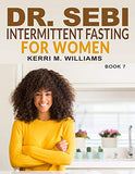 Dr. Sebi Intermittent Fasting for Women: A Gentler Approach to Fasting for Women of Color Burn Excess Fat, Beat Disease and Look Younger Forever