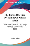 The Bishop Of Africa Or The Life Of William Taylor: With An Account Of The Congo Country, And Mission (1885)