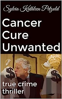 Cancer Cure Unwanted?: true crime story