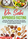 Dr. Sebi Approved Fasting: Cleanse, Revitalize, and Heal Your Body Through Dr. Sebi's Recommended Method of Intra-cellular Fasting