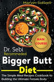 Dr. Sebi Recommended Bigger Butt Diet: The Simple Meal Recipes Cookbook to Building the Ultimate Female Body