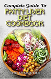 Complete Guide To Fatty Liver Diet Cookbook: Homemade, Quick and Easy Recipes and meal plans on Liver performance boosting foods to keep your Liver sa