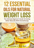 12 Essential Oils For Natural Weight Loss: The Ultimate Beginner's Guide To Feeling Better With Aromatherapy