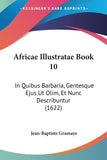 Africae Illustratae Book 10: In Quibus Barbaria, Gentesque Ejus Ut Olim, Et Nunc Describuntur (1622)