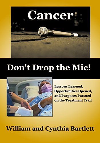 Cancer: Don't Drop the Mic!: Lessons Learned, Opportunities Opened, and Purposes Pursued on the Treatment Trail