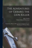 The Adventures of Gerard, the Lion Killer: Comprising a History of His Ten Years' Campaign Among the Wild Animals of Northern Africa
