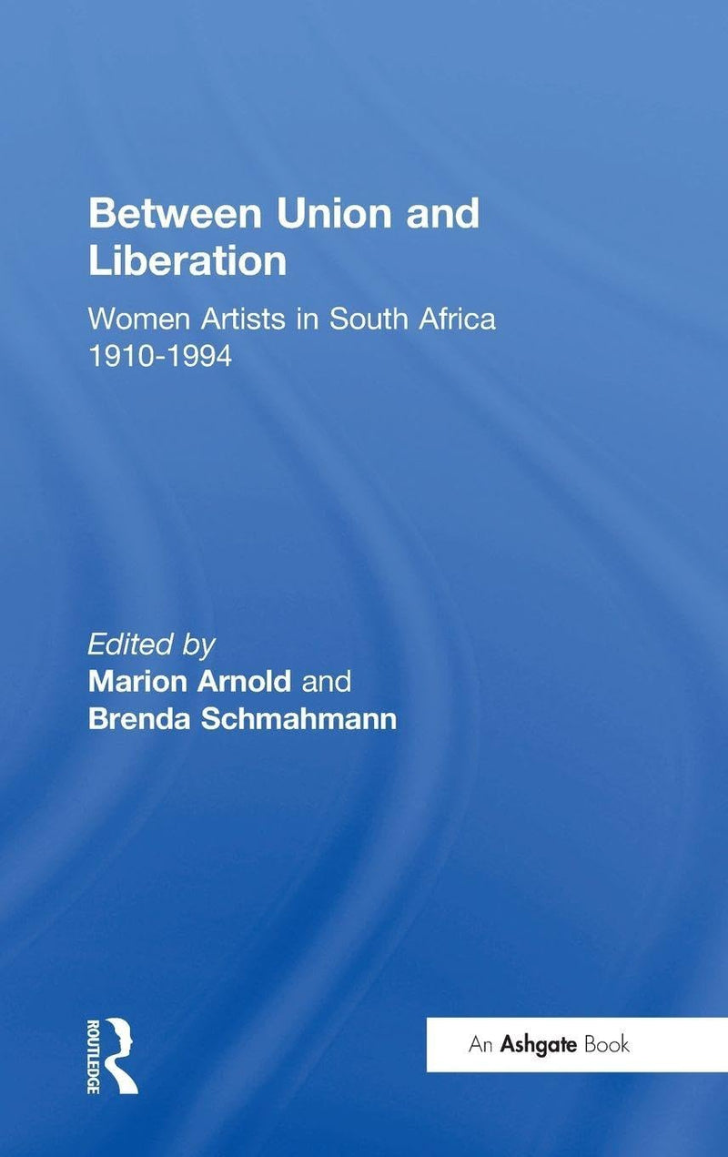 Between Union and Liberation: Women Artists in South Africa 1910-1994