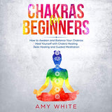 Chakras: For Beginners - How to Awaken and Balance Your Chakras and Heal Yourself with Chakra Healing, Reiki Healing and Guided