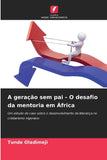 A geracao sem pai - O desafio da mentoria em Africa