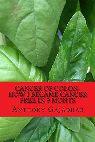 Cancer of Colon-How I became cancer free in 9 monts: Cancer can be cured-very little expense