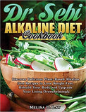 DR. SEBI Alkaline Diet Cookbook: Discover Delicious Plant-Based Alkaline Diet Recipes to Lose Weight Fast, Rebuild Your Body and Upgrade Your Living O