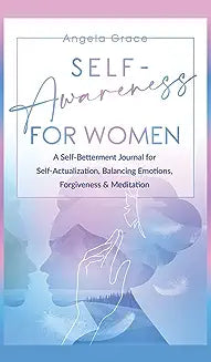 Self Awareness For Women: A Self Betterment Journal for Self Actualization, Balancing Emotions, Forgiveness & Meditation