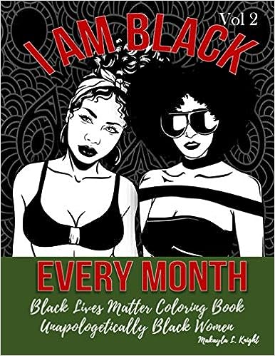 Black Lives Matter Coloring Book - I Am Black Every Month: Gift for African American Women and Girls - Affirm Your Heritage - Black History Month Is E
