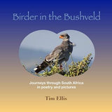 Birder in the Bushveld: Journeys through South Africa in poetry and pictures