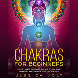 Chakras for Beginners: The Ultimate Beginner's Guide to Balance Chakras and Radiate Positive Energy