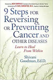 9 Steps for Reversing or Preventing Cancer and Other Diseases: Learn to Heal from Within