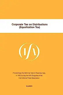 Corporate Tax on Distributions (Equalization Tax): Proceedings of a Seminar Held in Florence, Italy, in 1993 During the 47th Congress of the Internati
