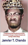 A Morte Que Estrangulou O Coração Da Africa: O Assassinato Desumanizante de Patrice Lumumba do Congo e o Descarrilamento da Aantiga Colônia Belga