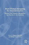 Black Women Navigating the Doctoral Journey: Student Peer Support, Mentorship, and Success in the Academy