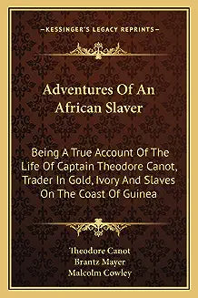 Adventures of an African Slaver: Being a True Account of the Life of Captain Theodore Canot, Trader in Gold, Ivory and Slaves on the Coast of Guinea