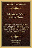 Adventures of an African Slaver: Being a True Account of the Life of Captain Theodore Canot, Trader in Gold, Ivory and Slaves on the Coast of Guinea