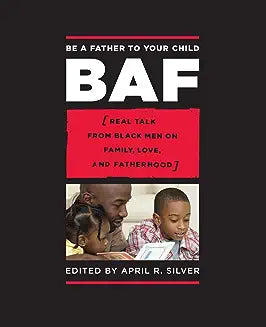 Be a Father to Your Child: Real Talk from Black Men on Family, Love, and Fatherhood