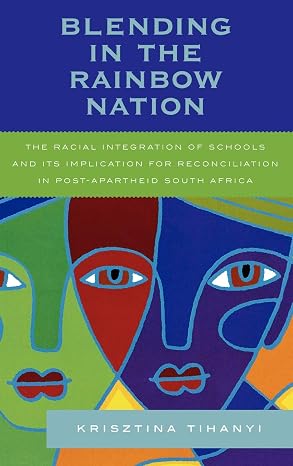 Blending in the Rainbow Nation: The Racial Integration of Schools and Its Implications for Reconciliation in Post-Apartheid South Africa