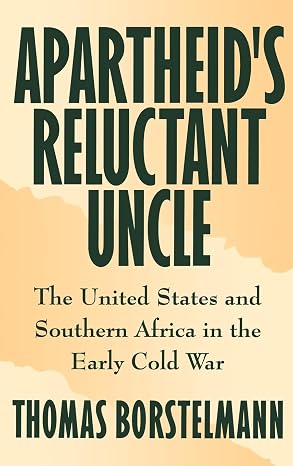 Apartheid's Reluctant Uncle: The United States and Southern Africa in the Early Cold War