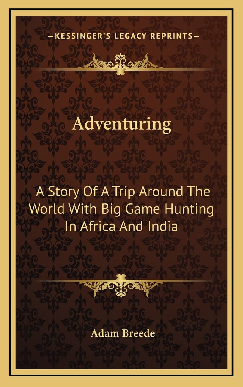 Adventuring: A Story Of A Trip Around The World With Big Game Hunting In Africa And India