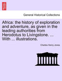 Africa: the history of exploration and adventure, as given in the leading authorities from Herodotus to Livingstone. ... With ... illustrations.