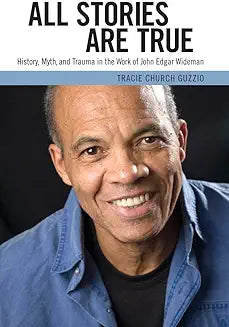 All Stories Are True: History, Myth, and Trauma in the Work of John Edgar Wideman