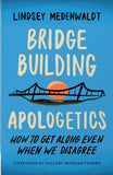 Bridge-Building Apologetics: How to Get Along Even When We Disagree