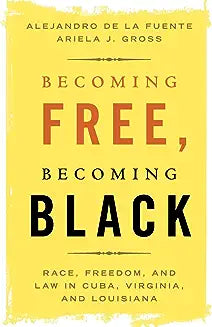 Becoming Free, Becoming Black Lib/E: Race, Freedom, and Law in Cuba, Virginia, and Louisiana
