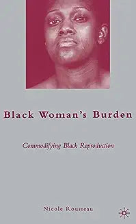 Black Woman's Burden: Commodifying Black Reproduction (2009)