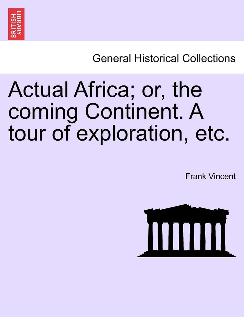 Actual Africa; or, the coming Continent. A tour of exploration, etc.