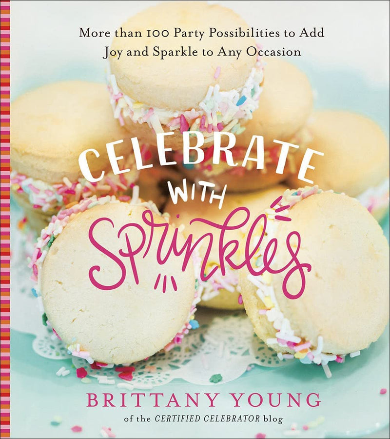Celebrate with Sprinkles: More Than 100 Party Possibilities to Add